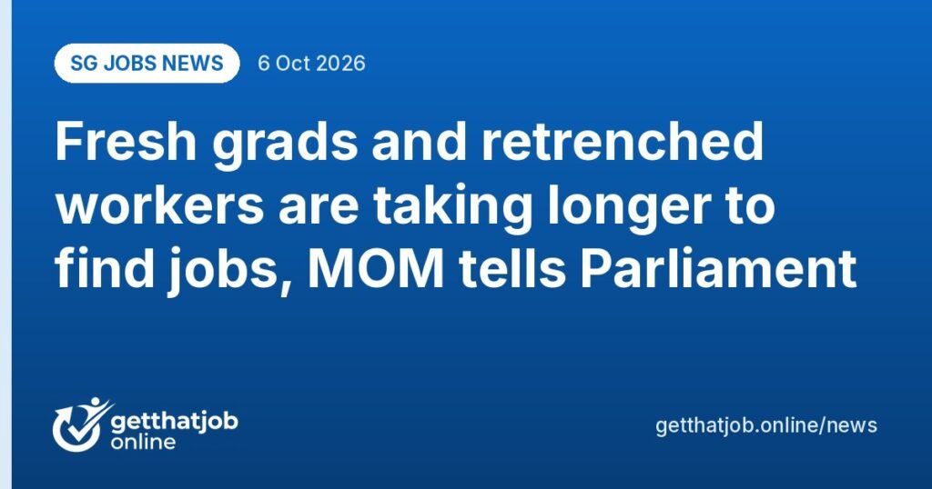 SG Jobs News: Fresh grads and retrenched workers are taking longer to find jobs, MOM tells Parliament