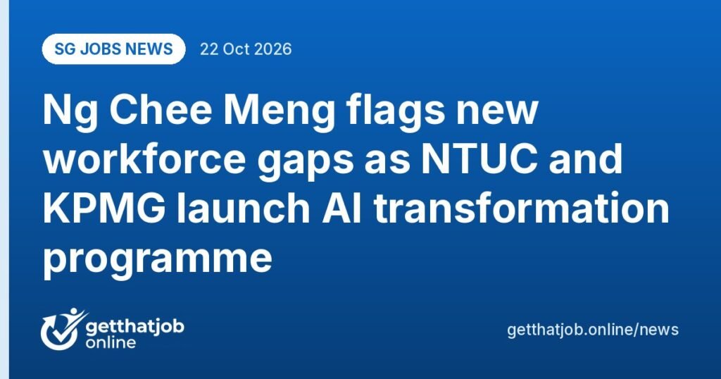 SG Jobs News: Ng Chee Meng flags new workforce gaps as NTUC and KPMG launch AI transformation programme