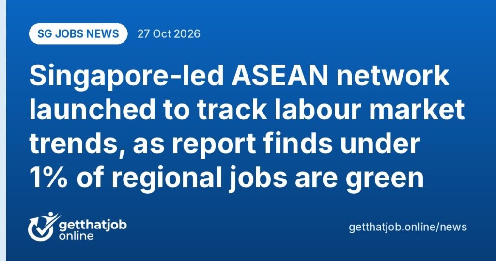 SG Jobs News: Singapore-led ASEAN network launched to track labour market trends, as report finds under 1% of regional jobs are green