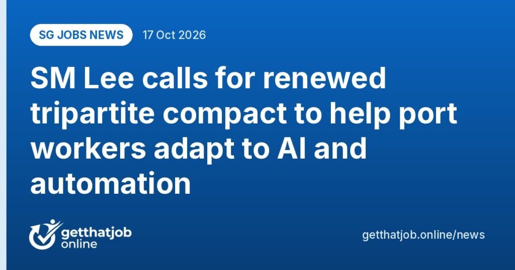 SG Jobs News: SM Lee calls for renewed tripartite compact to help port workers adapt to AI and automation