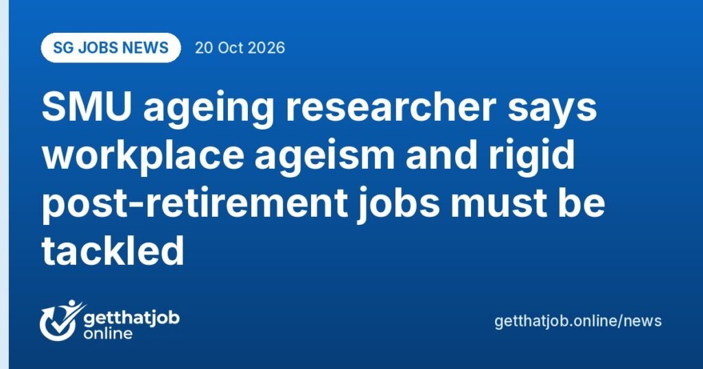 SG Jobs News: SMU ageing researcher says workplace ageism and rigid post-retirement jobs must be tackled